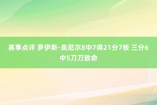 赛事点评 罗伊斯-奥尼尔8中7得21分7板 三分6中5刀刀致命