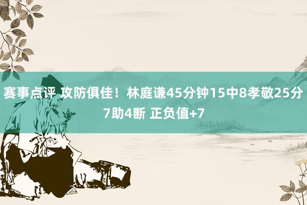 赛事点评 攻防俱佳！林庭谦45分钟15中8孝敬25分7助4断 正负值+7