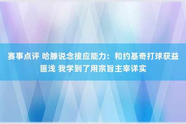 赛事点评 哈滕说念接应能力：和约基奇打球获益匪浅 我学到了用宗旨主宰详实