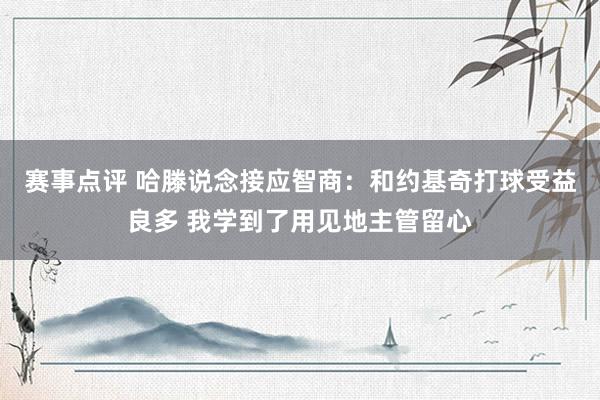 赛事点评 哈滕说念接应智商：和约基奇打球受益良多 我学到了用见地主管留心