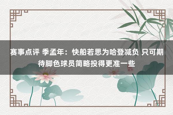 赛事点评 季孟年：快船若思为哈登减负 只可期待脚色球员简略投得更准一些