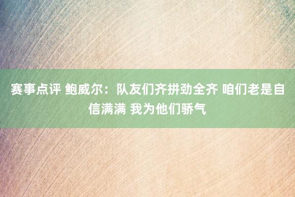 赛事点评 鲍威尔：队友们齐拼劲全齐 咱们老是自信满满 我为他们骄气