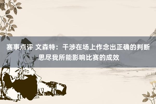 赛事点评 文森特：干涉在场上作念出正确的判断 思尽我所能影响比赛的成效