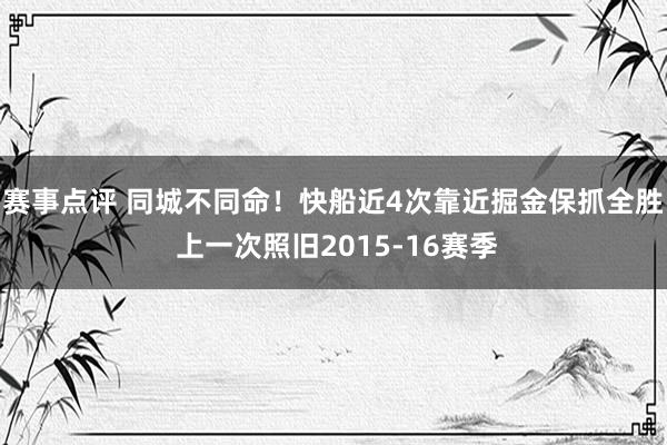 赛事点评 同城不同命！快船近4次靠近掘金保抓全胜 上一次照旧2015-16赛季