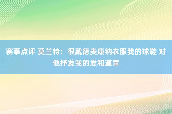 赛事点评 莫兰特：很戴德麦康纳衣服我的球鞋 对他抒发我的爱和道喜