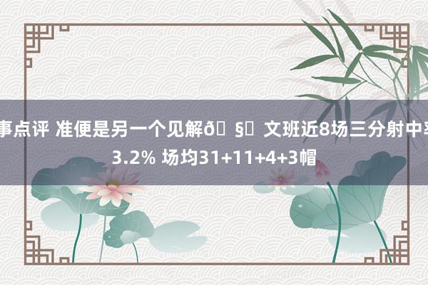 赛事点评 准便是另一个见解🧐文班近8场三分射中率43.2% 场均31+11+4+3帽