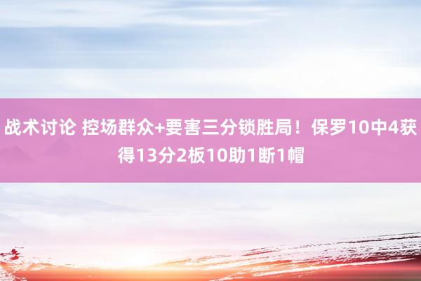 战术讨论 控场群众+要害三分锁胜局！保罗10中4获得13分2板10助1断1帽