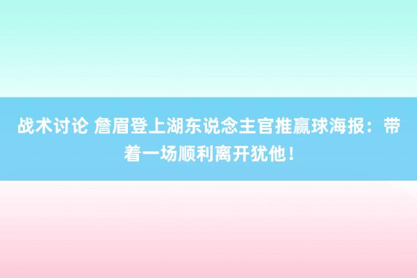 战术讨论 詹眉登上湖东说念主官推赢球海报：带着一场顺利离开犹他！