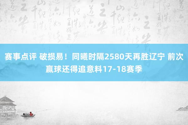 赛事点评 破损易！同曦时隔2580天再胜辽宁 前次赢球还得追意料17-18赛季