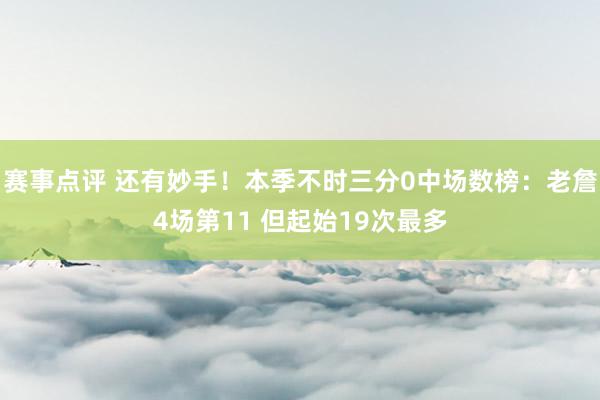 赛事点评 还有妙手！本季不时三分0中场数榜：老詹4场第11 但起始19次最多