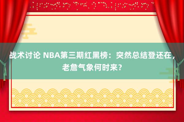 战术讨论 NBA第三期红黑榜：突然总结登还在，老詹气象何时来？