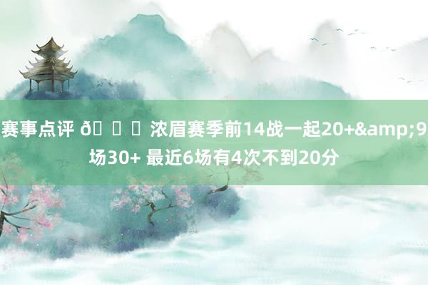 赛事点评 👀浓眉赛季前14战一起20+&9场30+ 最近6场有4次不到20分