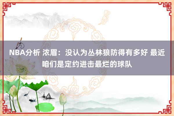 NBA分析 浓眉：没认为丛林狼防得有多好 最近咱们是定约进击最烂的球队