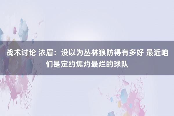 战术讨论 浓眉：没以为丛林狼防得有多好 最近咱们是定约焦灼最烂的球队