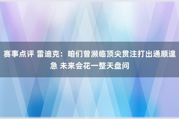 赛事点评 雷迪克：咱们曾濒临顶尖贯注打出通顺遑急 未来会花一整天盘问