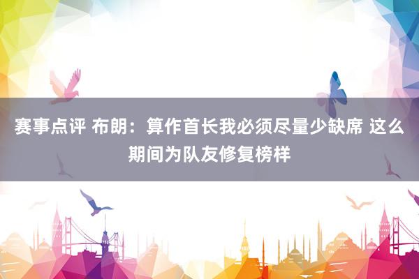 赛事点评 布朗：算作首长我必须尽量少缺席 这么期间为队友修复榜样