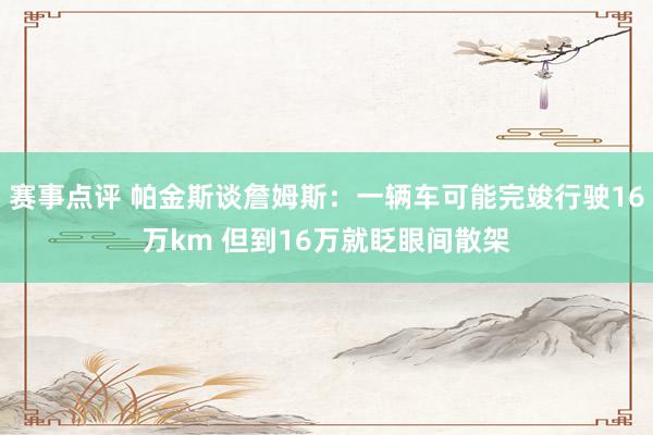 赛事点评 帕金斯谈詹姆斯：一辆车可能完竣行驶16万km 但到16万就眨眼间散架