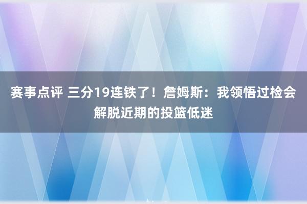 赛事点评 三分19连铁了！詹姆斯：我领悟过检会解脱近期的投篮低迷