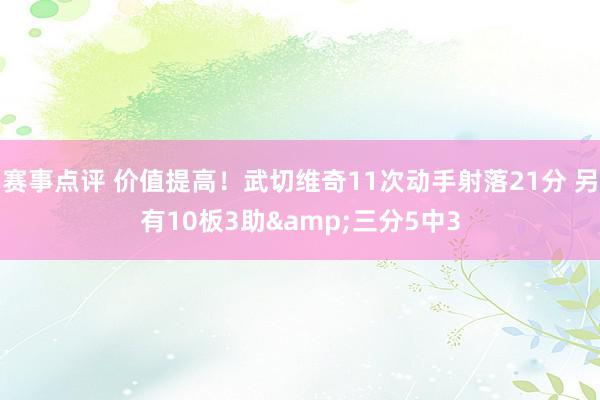 赛事点评 价值提高！武切维奇11次动手射落21分 另有10板3助&三分5中3