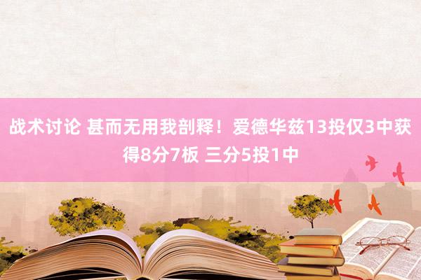 战术讨论 甚而无用我剖释！爱德华兹13投仅3中获得8分7板 三分5投1中