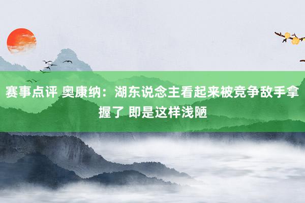 赛事点评 奥康纳：湖东说念主看起来被竞争敌手拿握了 即是这样浅陋