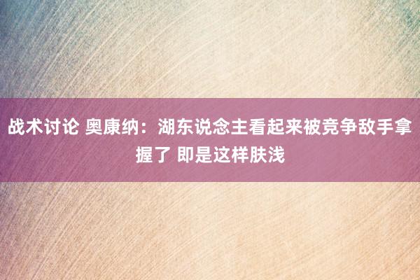 战术讨论 奥康纳：湖东说念主看起来被竞争敌手拿握了 即是这样肤浅