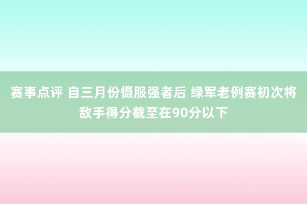 赛事点评 自三月份慑服强者后 绿军老例赛初次将敌手得分截至在90分以下