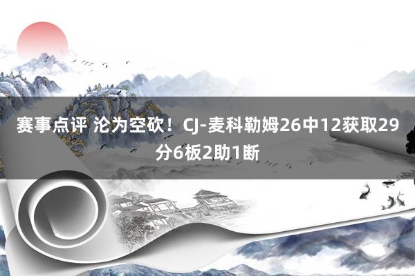 赛事点评 沦为空砍！CJ-麦科勒姆26中12获取29分6板2助1断