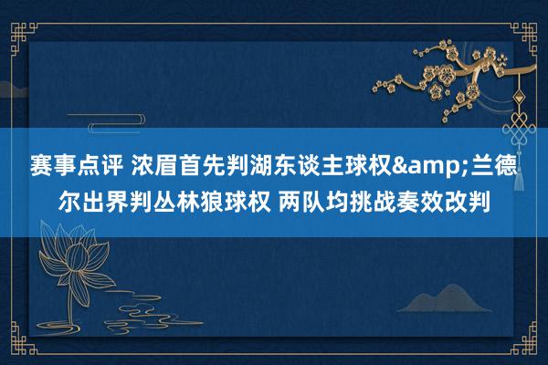 赛事点评 浓眉首先判湖东谈主球权&兰德尔出界判丛林狼球权 两队均挑战奏效改判