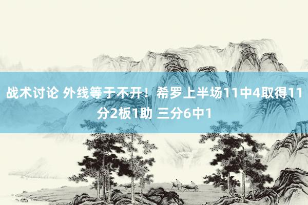 战术讨论 外线等于不开！希罗上半场11中4取得11分2板1助 三分6中1