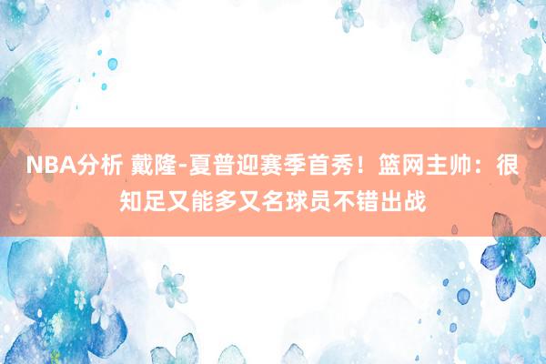 NBA分析 戴隆-夏普迎赛季首秀！篮网主帅：很知足又能多又名球员不错出战