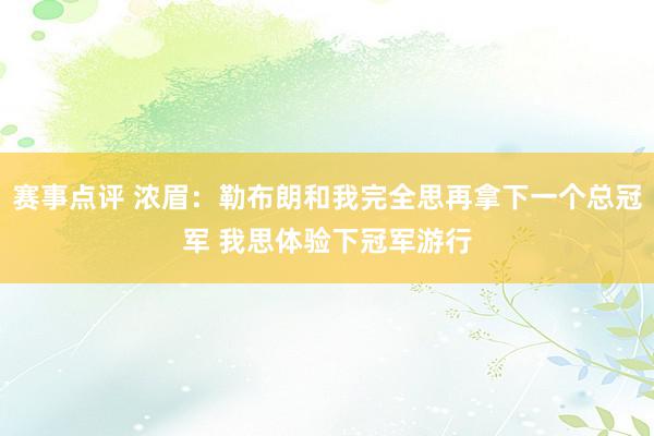 赛事点评 浓眉：勒布朗和我完全思再拿下一个总冠军 我思体验下冠军游行