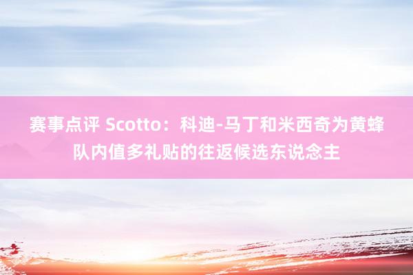 赛事点评 Scotto：科迪-马丁和米西奇为黄蜂队内值多礼贴的往返候选东说念主